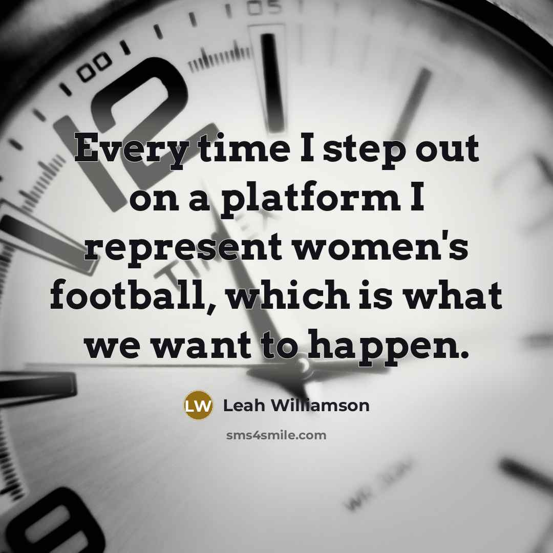 “Every time I step out on a platform I represent…” quote by Leah Williamson