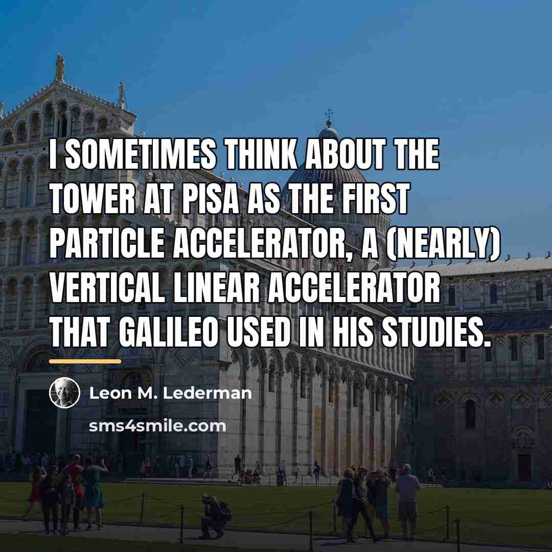 “I sometimes think about the tower at Pisa as the…” quote by Leon M. Lederman