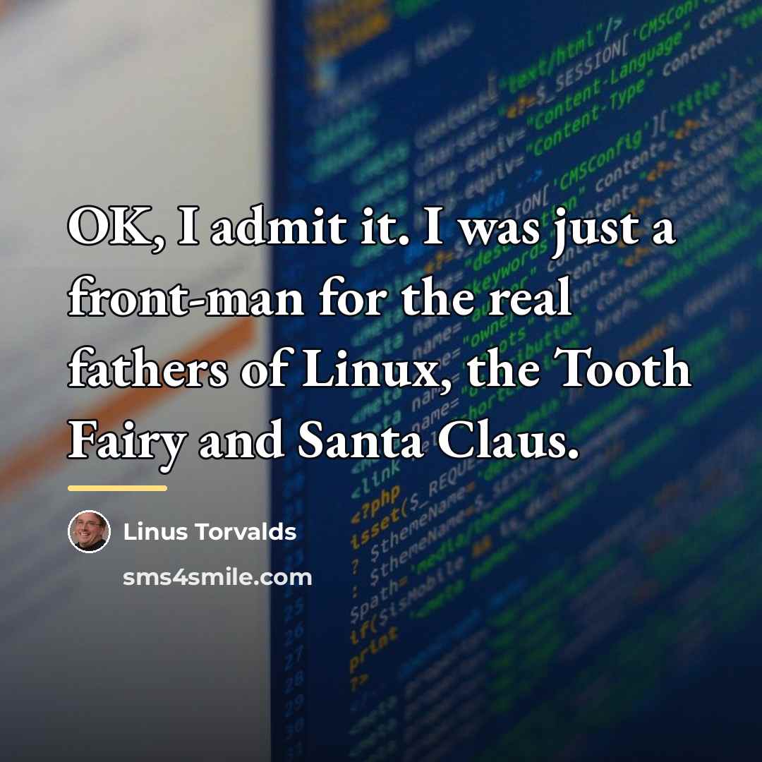 “OK, I admit it. I was just a front-man for…” quote by Linus Torvalds