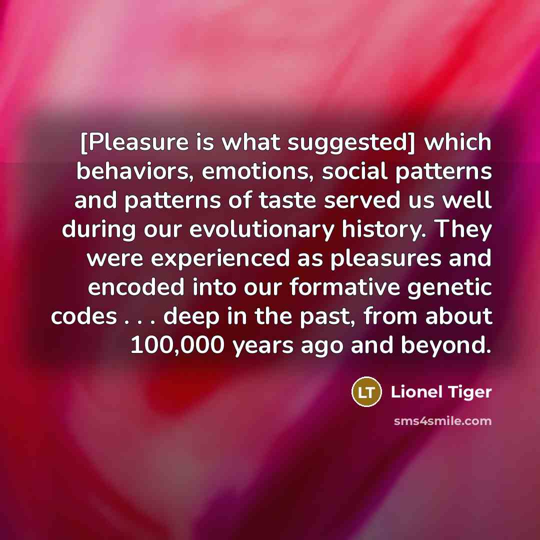 “[Pleasure is what suggested] which behaviors, emotions, social patterns and…” quote by Lionel Tiger
