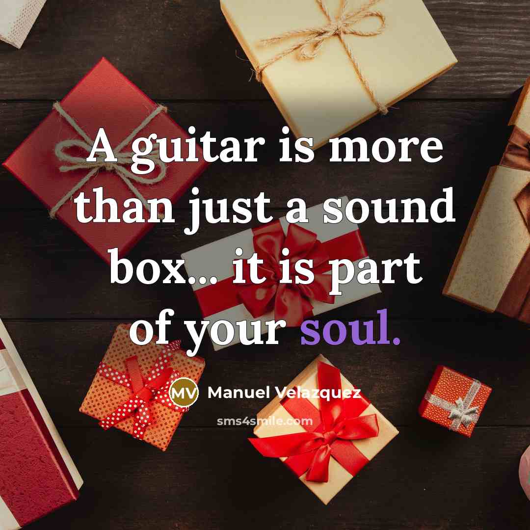 “A guitar is more than just a sound box... it is part of your soul.” quote by Manuel Velazquez