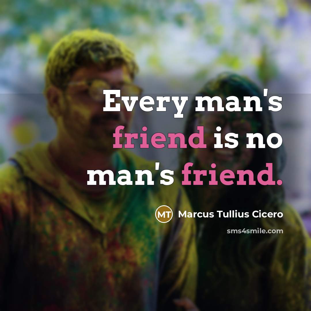 “Every man's friend is no man's friend.…” quote by Marcus Tullius Cicero