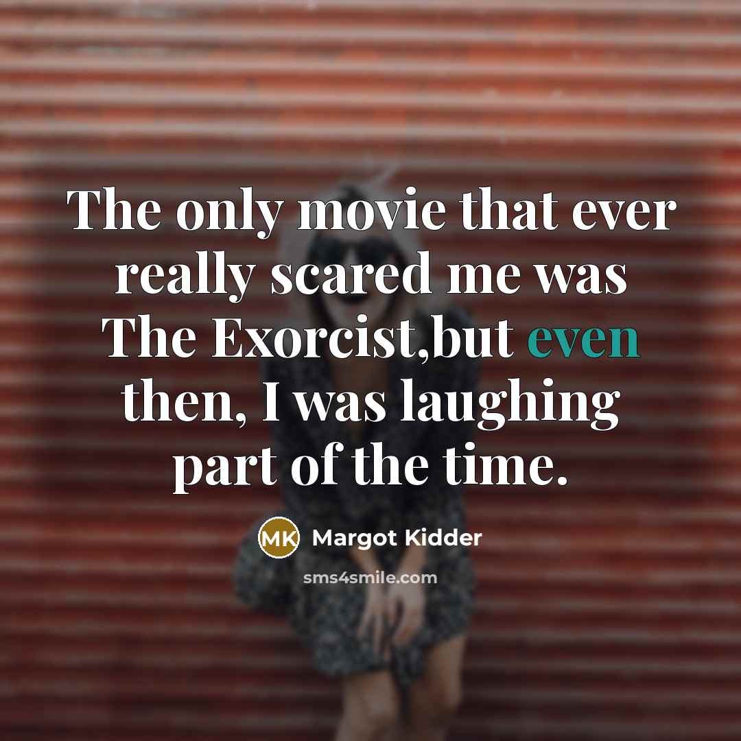 “The only movie that ever really scared me was The…” quote by Margot Kidder