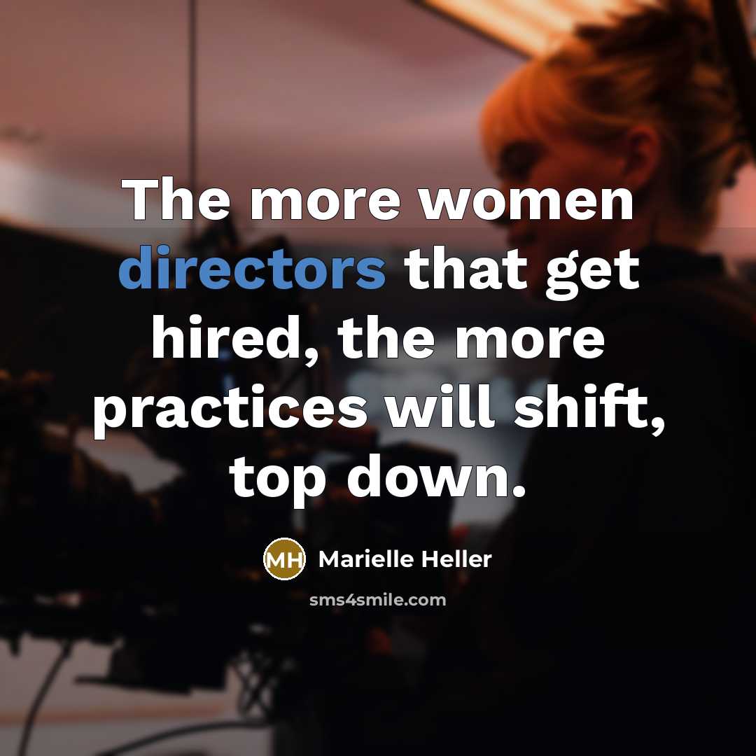 “The more women directors that get hired, the more practices will shift, top down.” quote by Marielle Heller