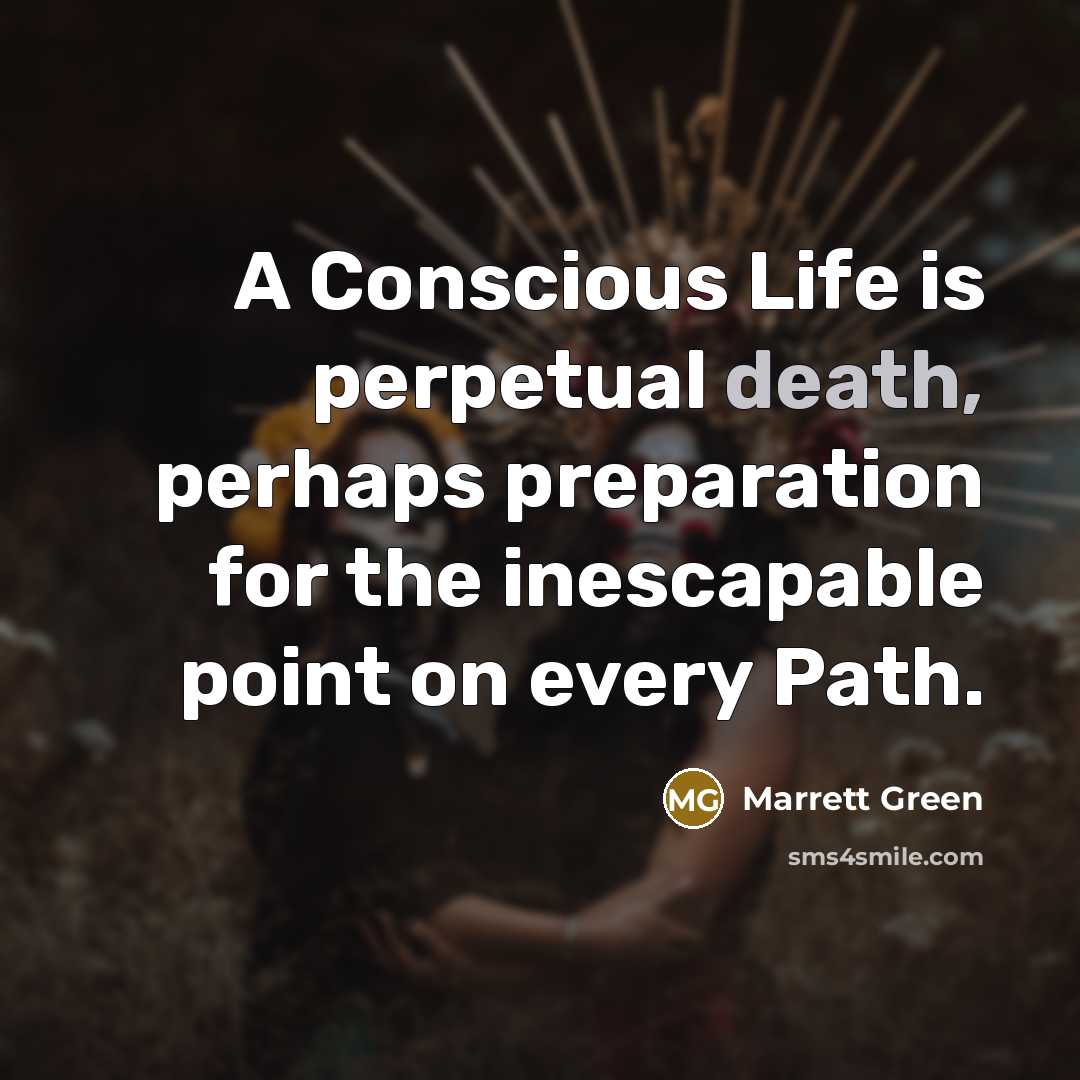 “A Conscious Life is perpetual death, perhaps preparation for the…” quote by Marrett Green