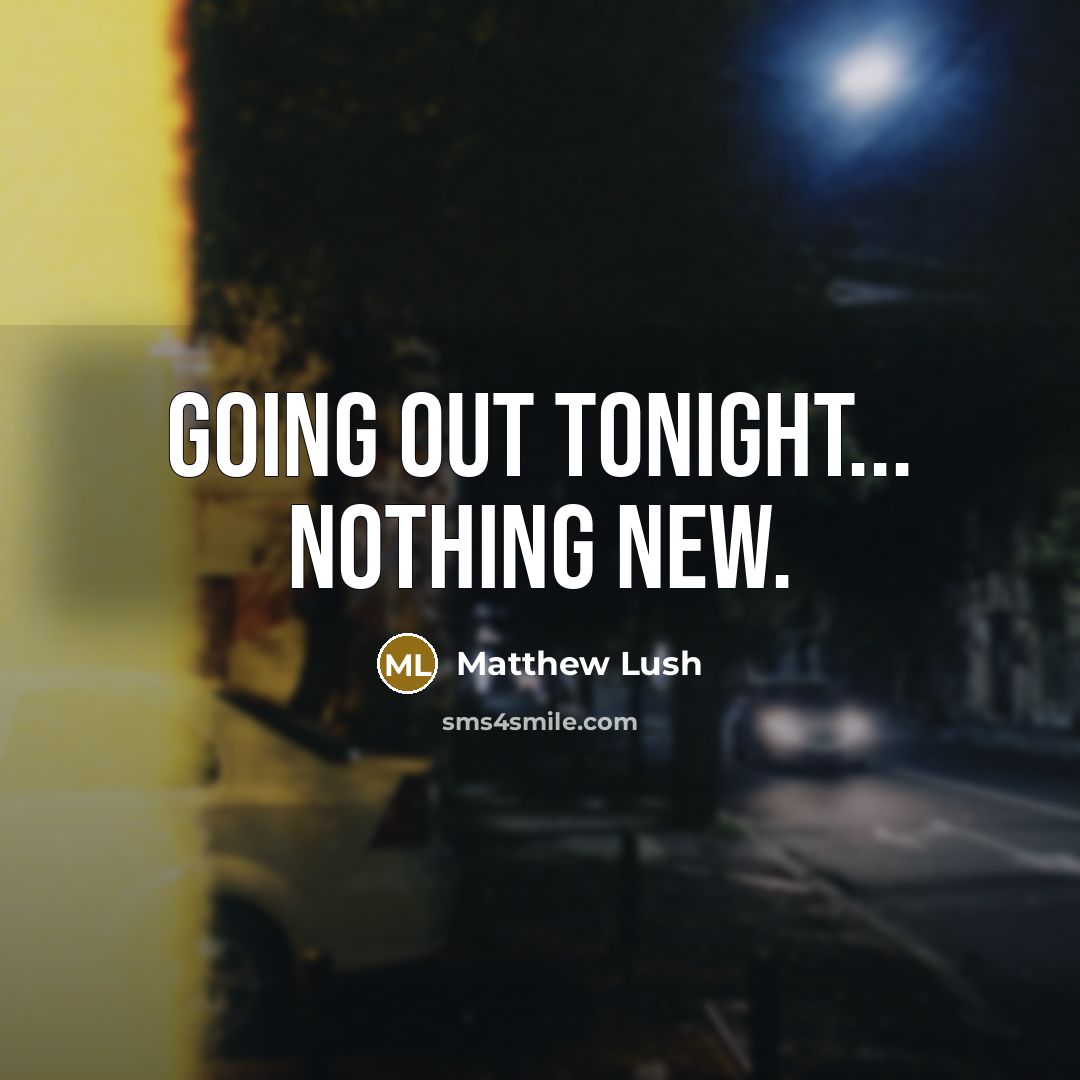 “Going out tonight... nothing new.…” quote by Matthew Lush