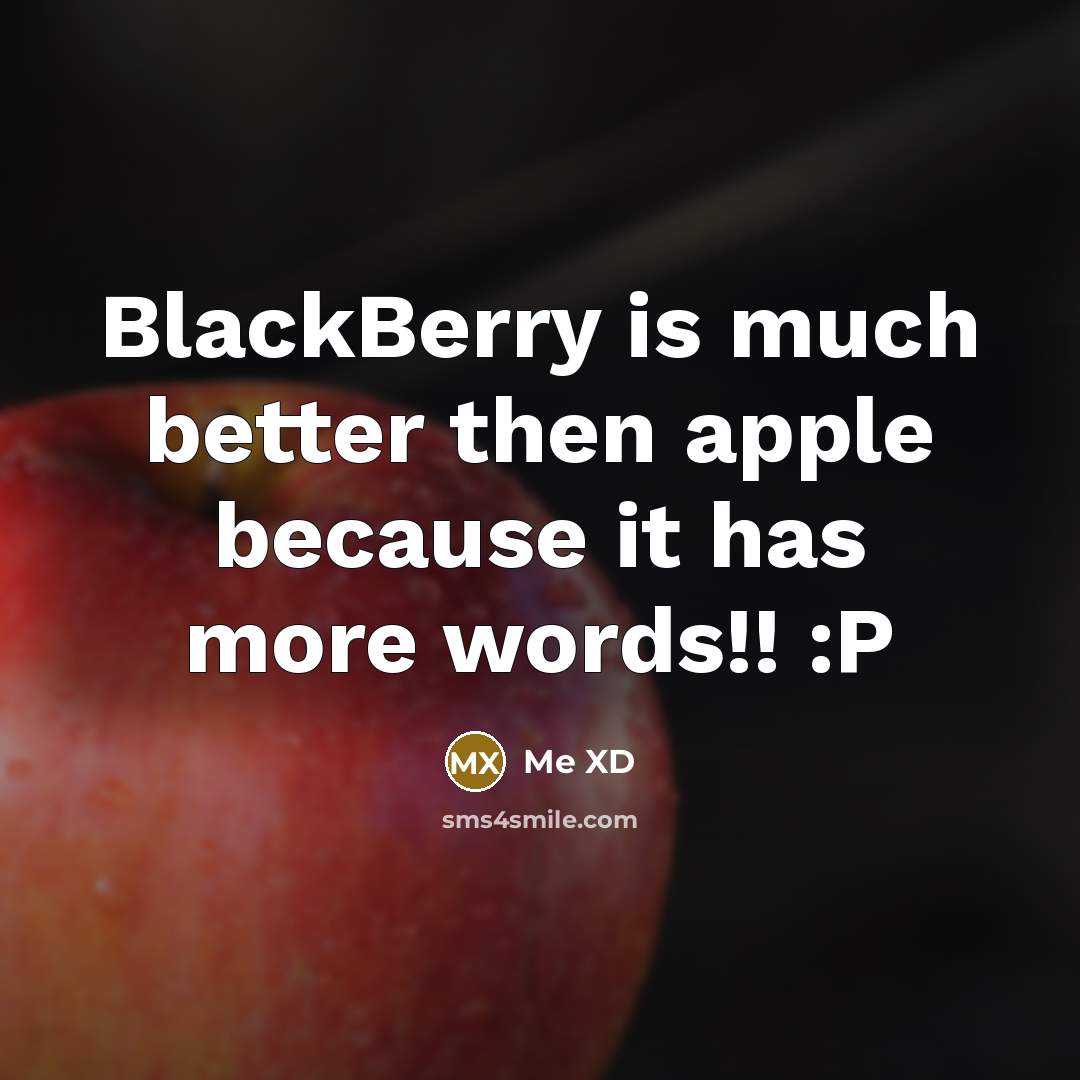 “BlackBerry is much better then apple because it has more words!! :P” quote by Me XD