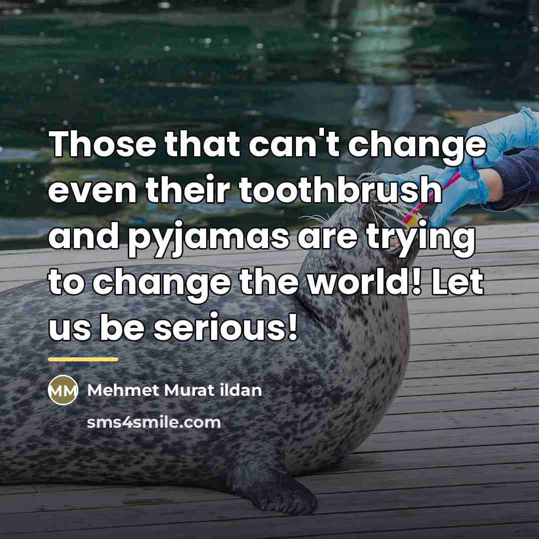 “Those that can't change even their toothbrush and pyjamas are…” quote by Mehmet Murat Ildan