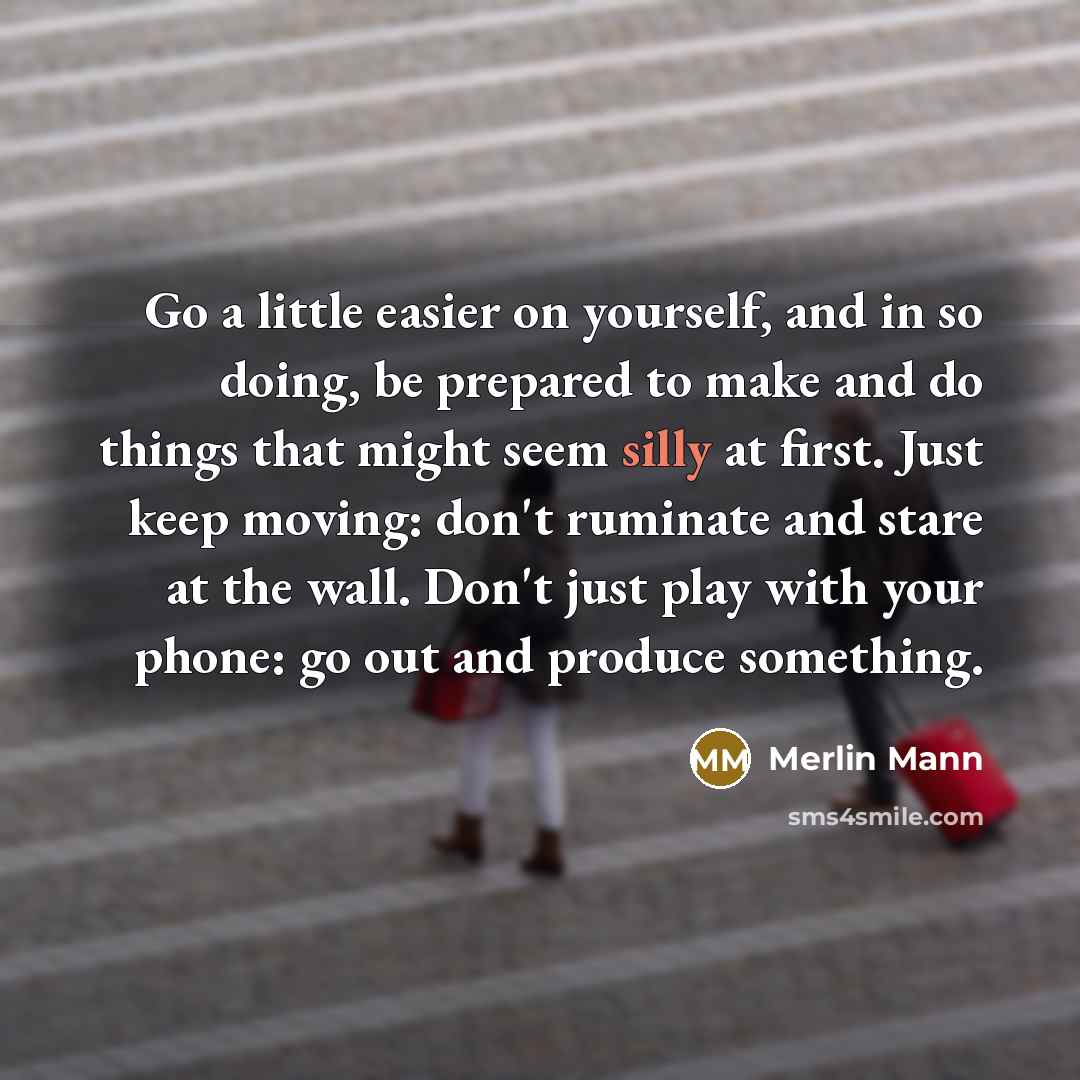 “Go a little easier on yourself, and in so doing,…” quote by Merlin Mann