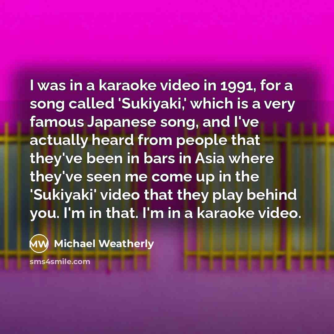 “I was in a karaoke video in 1991, for a…” quote by Michael Weatherly