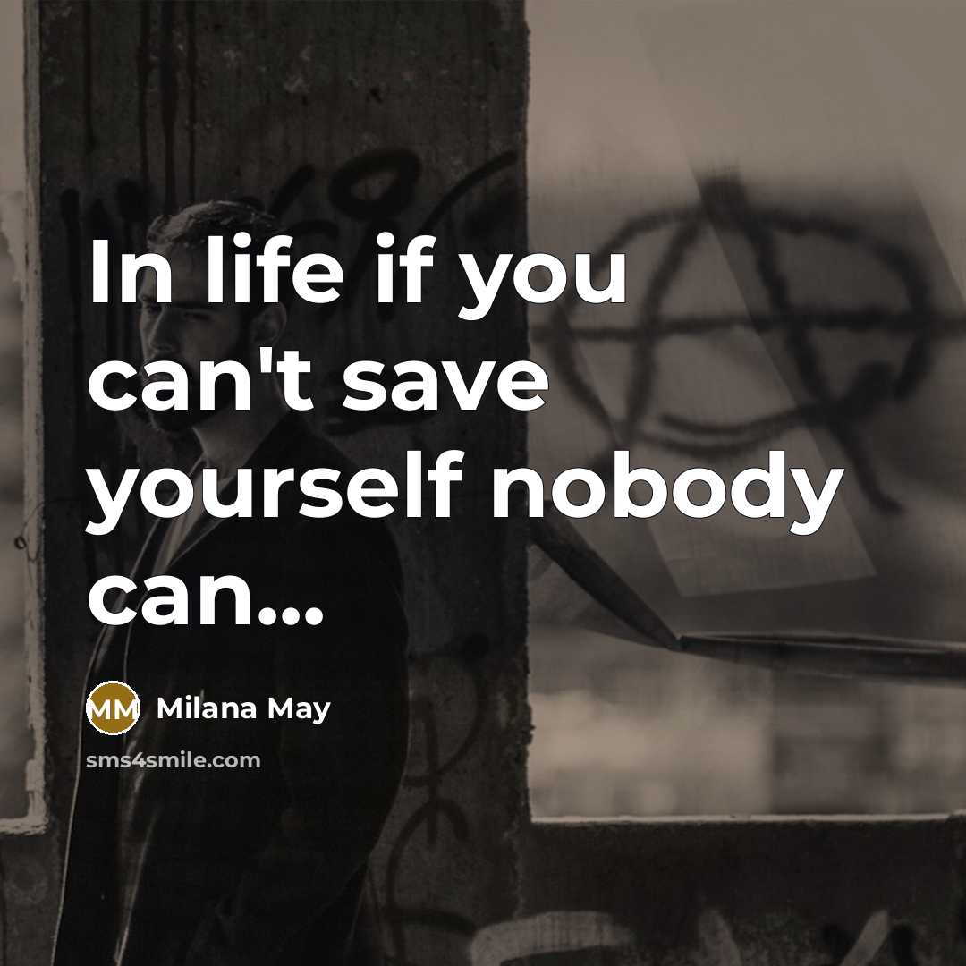 “In life if you can't save yourself nobody can...…” quote by Milana May
