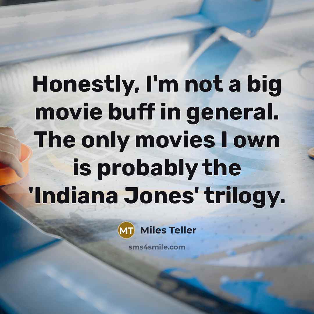 “Honestly, I'm not a big movie buff in general. The…” quote by Miles Teller