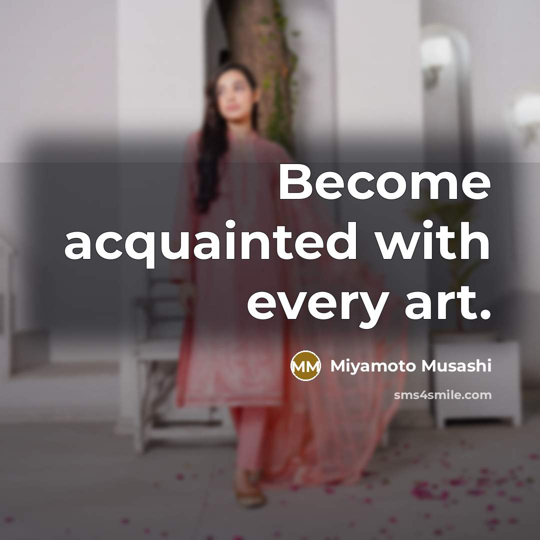 “Become acquainted with every art.” quote by Miyamoto Musashi