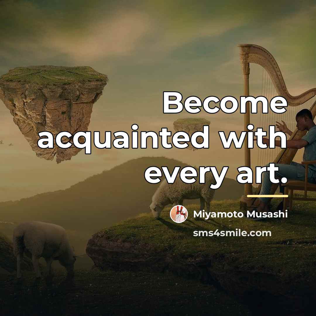 “Become acquainted with every art.…” quote by Miyamoto Musashi