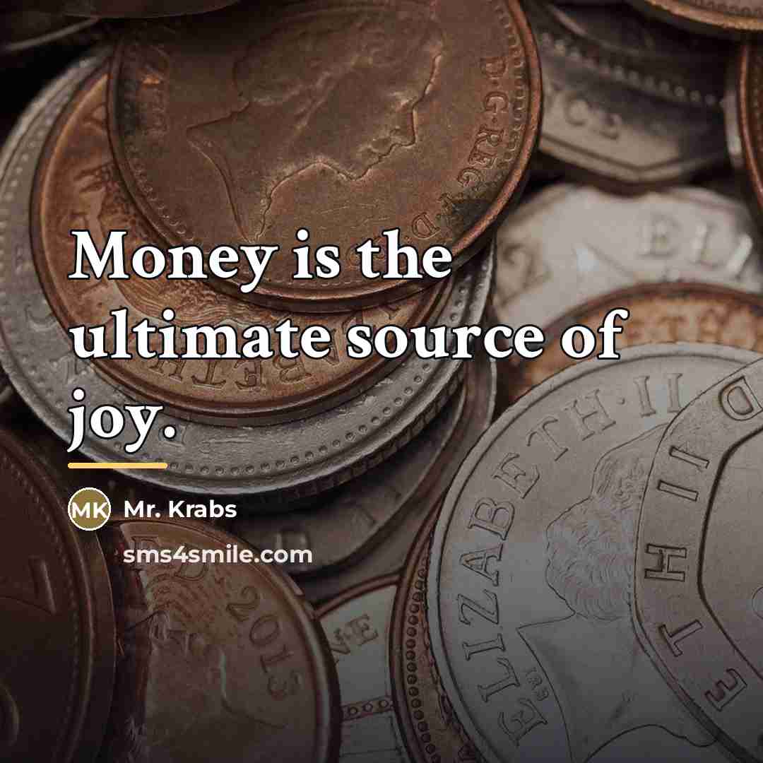 “Money is the ultimate source of joy.…” quote by Mr. Krabs