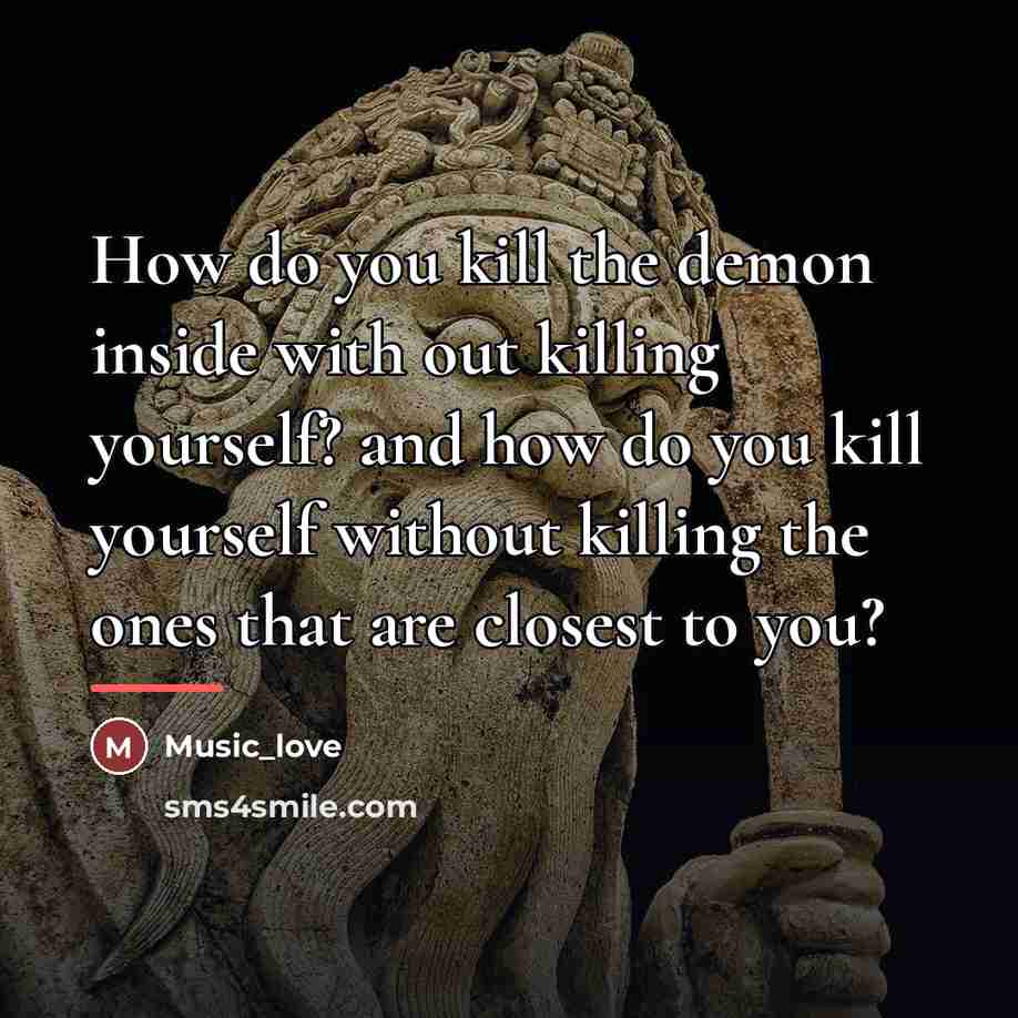 “How do you kill the demon inside with out killing…” quote by Music_Love