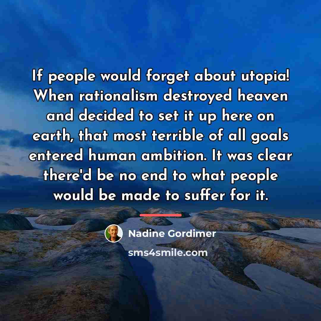 “If people would forget about utopia! When rationalism destroyed heaven…” quote by Nadine Gordimer