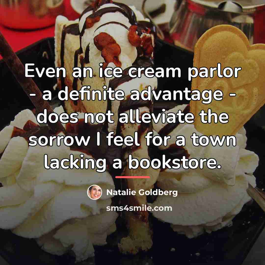“Even an ice cream parlor - a definite advantage -…” quote by Natalie Goldberg