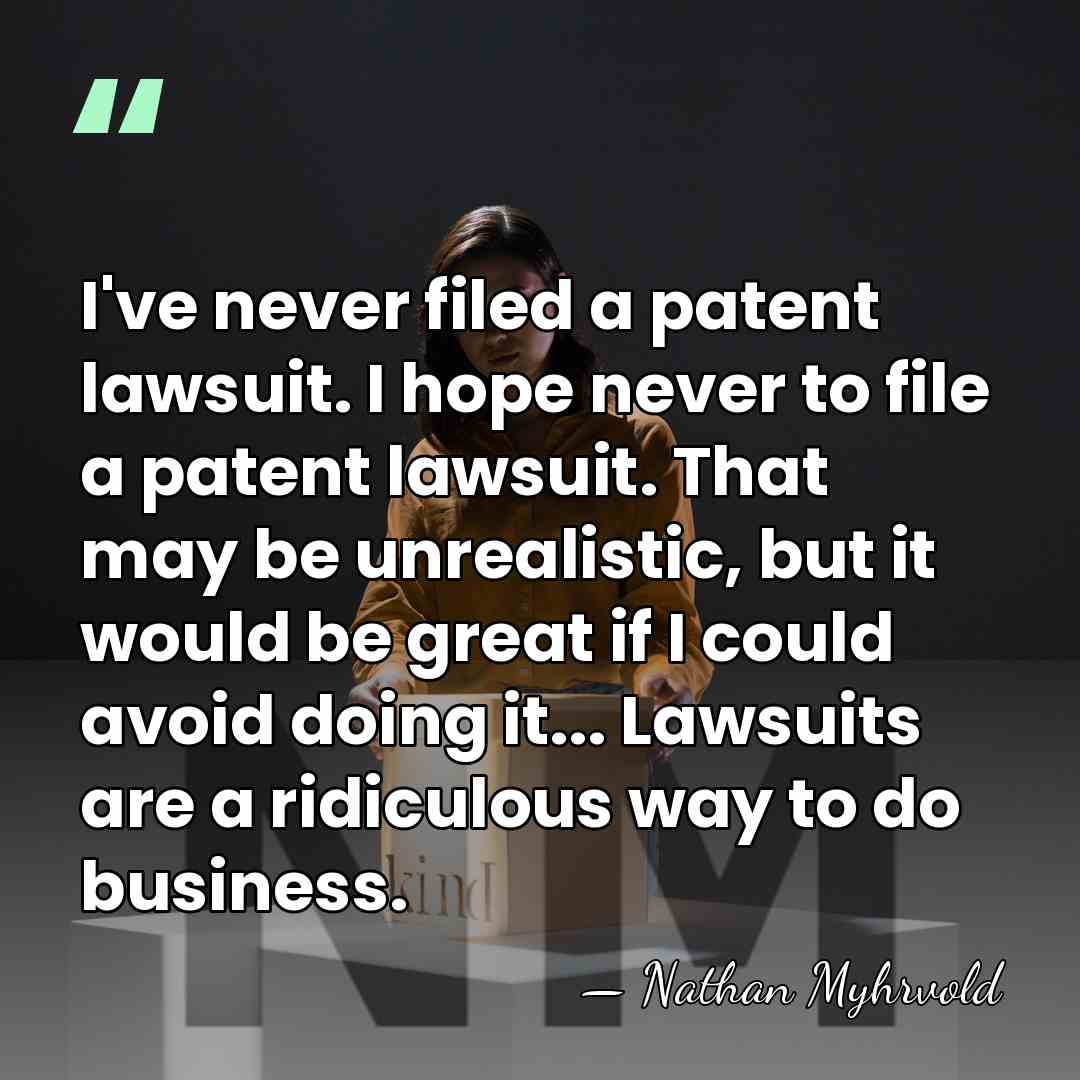 I've never filed a patent lawsuit. I hope never to file a&hellip; - Nathan Myhrvold