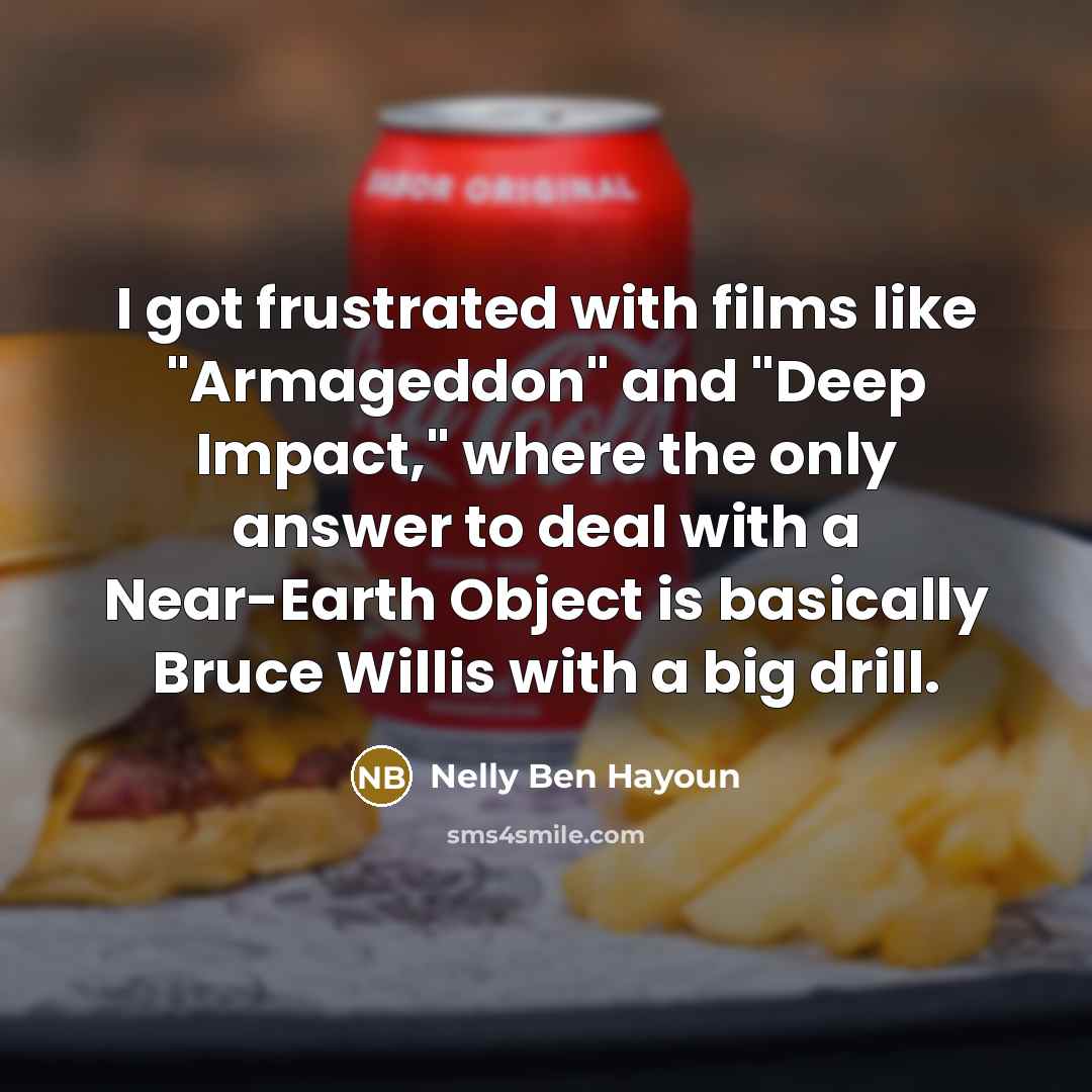 “I got frustrated with films like "Armageddon" and "Deep Impact,"…” quote by Nelly Ben Hayoun