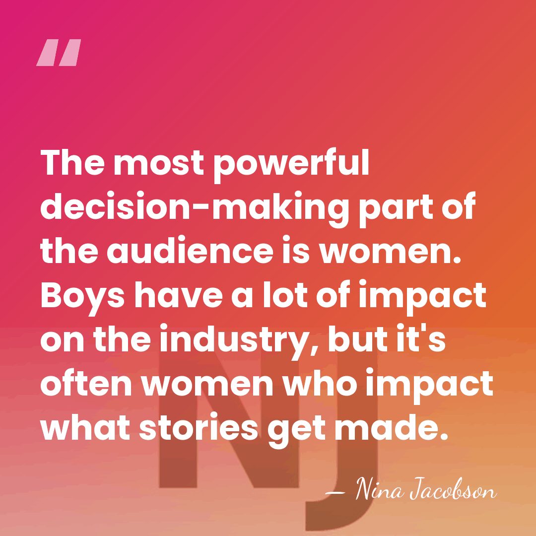 The most powerful decision-making part of the audience is women. Boys have&hellip; - Nina Jacobson