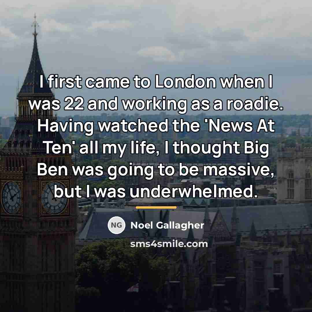 “I first came to London when I was 22 and…” quote by Noel Gallagher