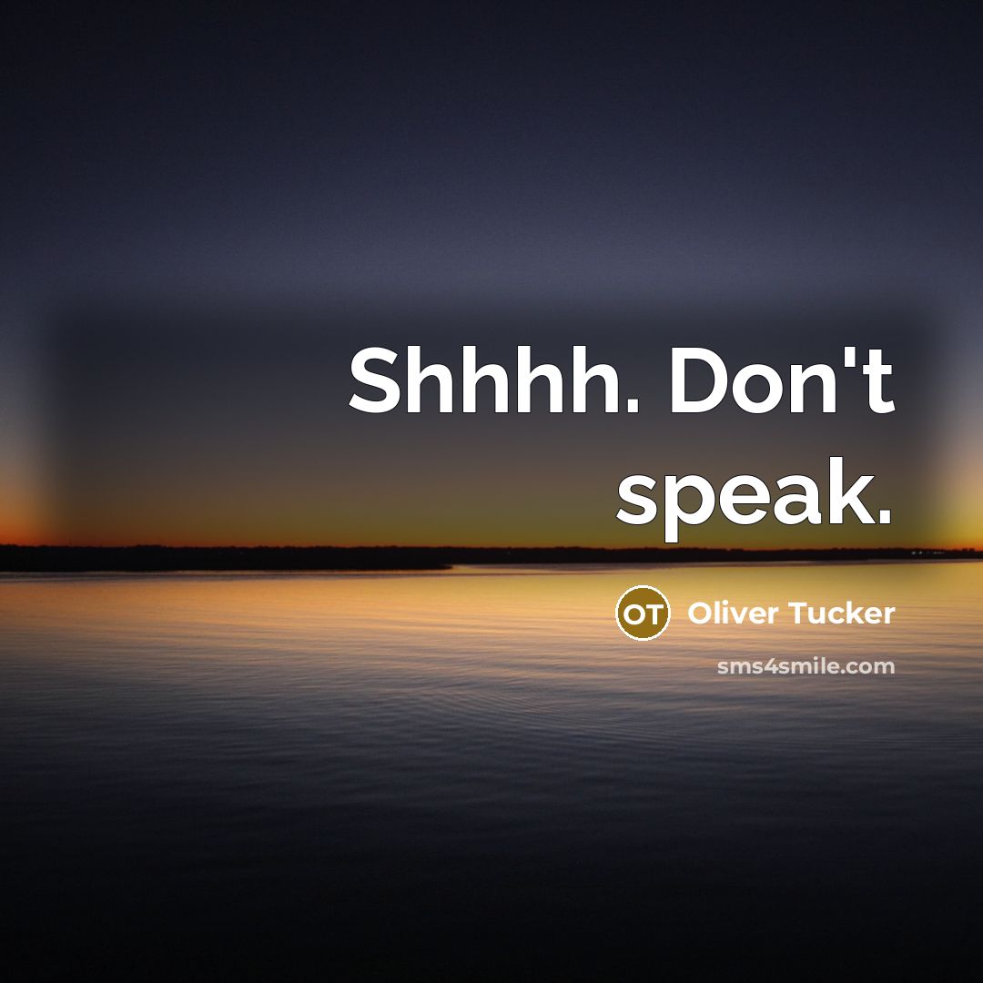 “Shhhh. Don't speak.…” quote by Oliver Tucker