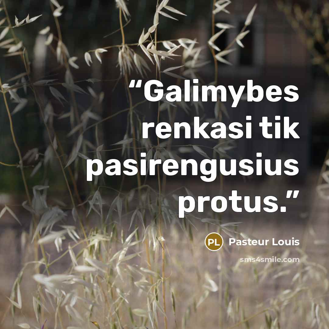 “Galimybes renkasi tik pasirengusius protus.” quote by Pasteur Louis