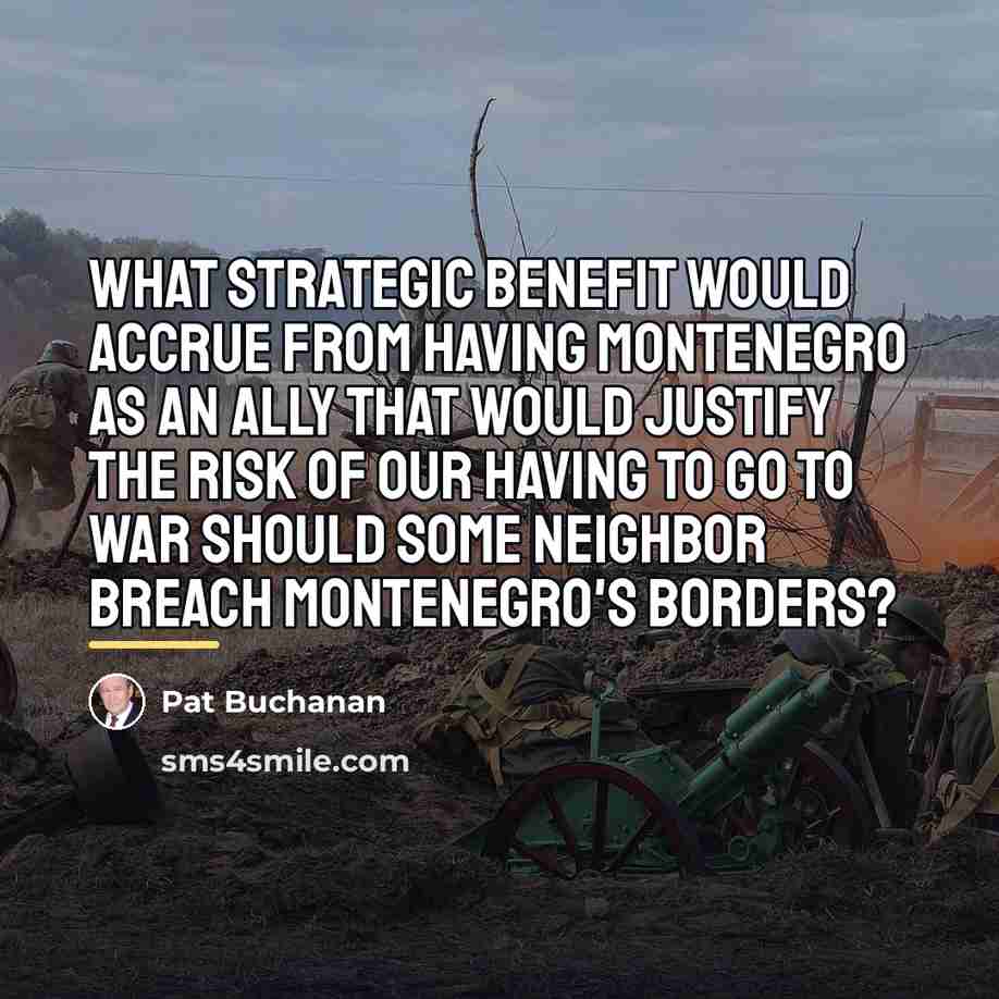 “What strategic benefit would accrue from having Montenegro as an…” quote by Pat Buchanan