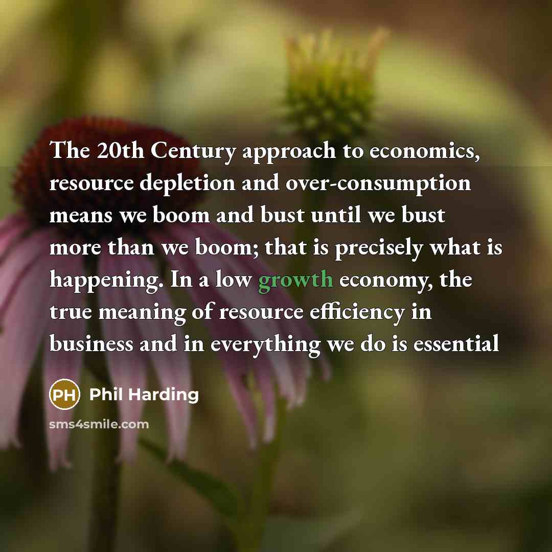 “The 20th Century approach to economics, resource depletion and over-consumption…” quote by Phil Harding