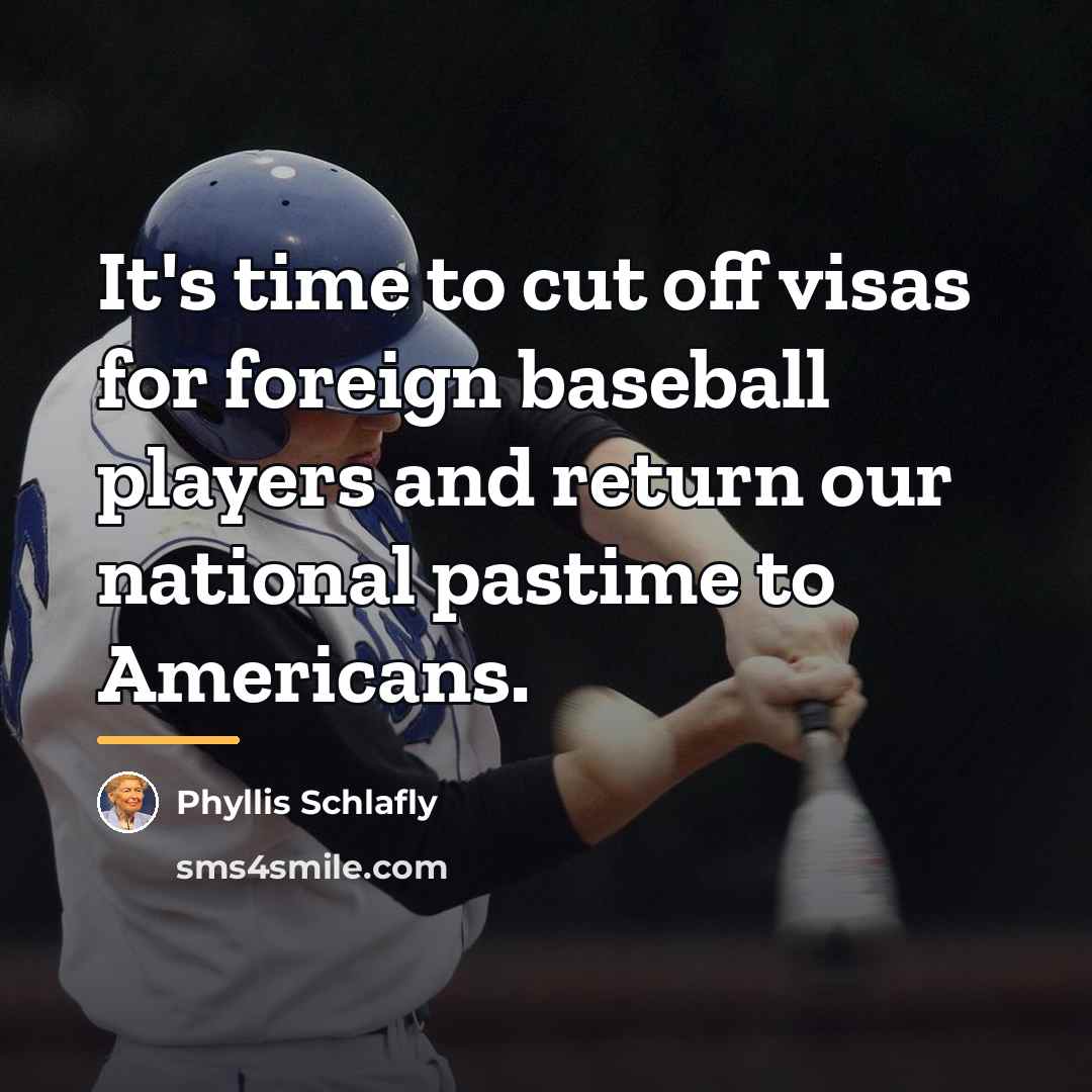 “It's time to cut off visas for foreign baseball players…” quote by Phyllis Schlafly