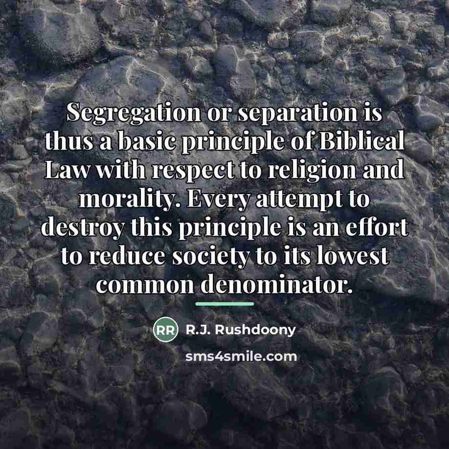 “Segregation or separation is thus a basic principle of Biblical…” quote by R.J. Rushdoony