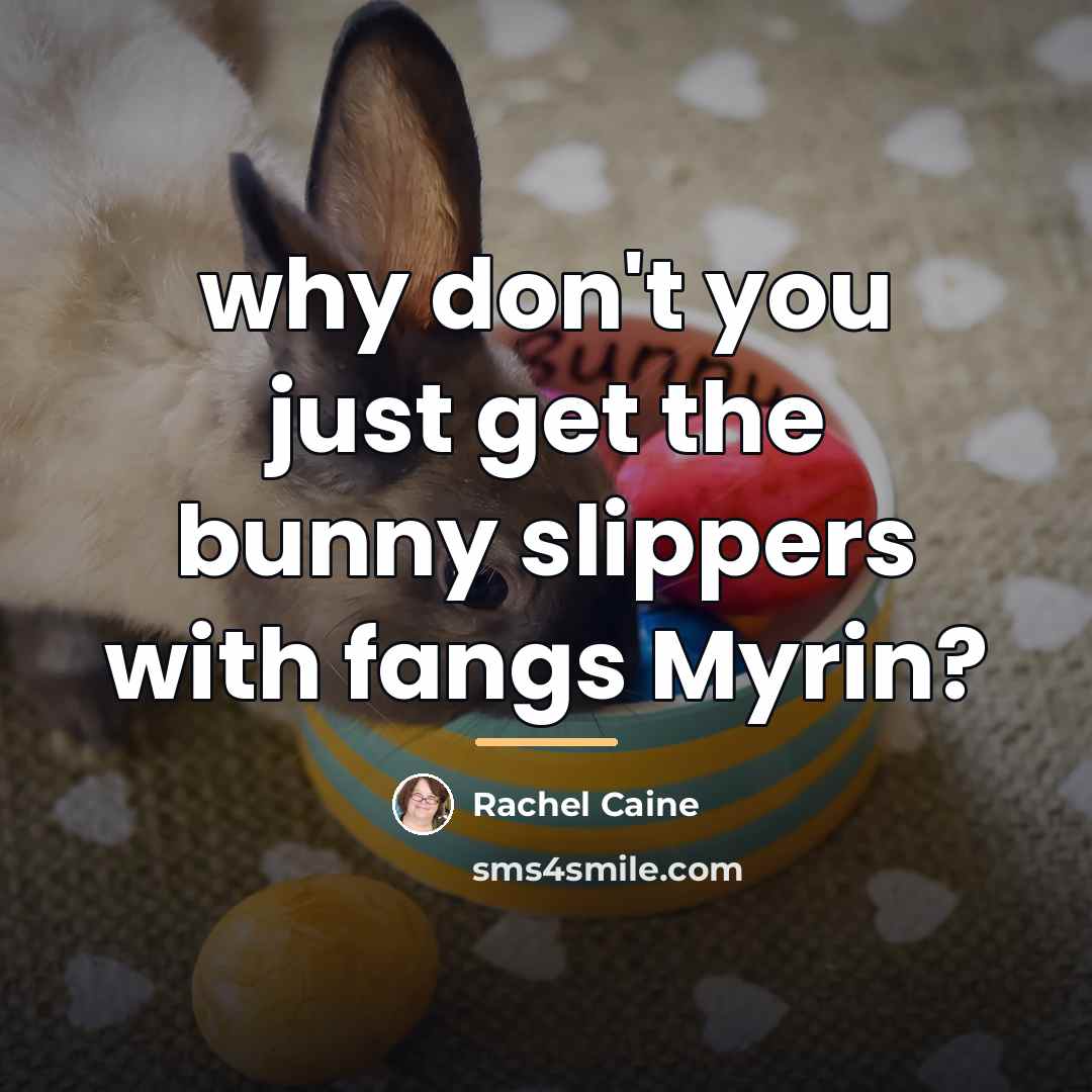 “why don't you just get the bunny slippers with fangs…” quote by Rachel Caine