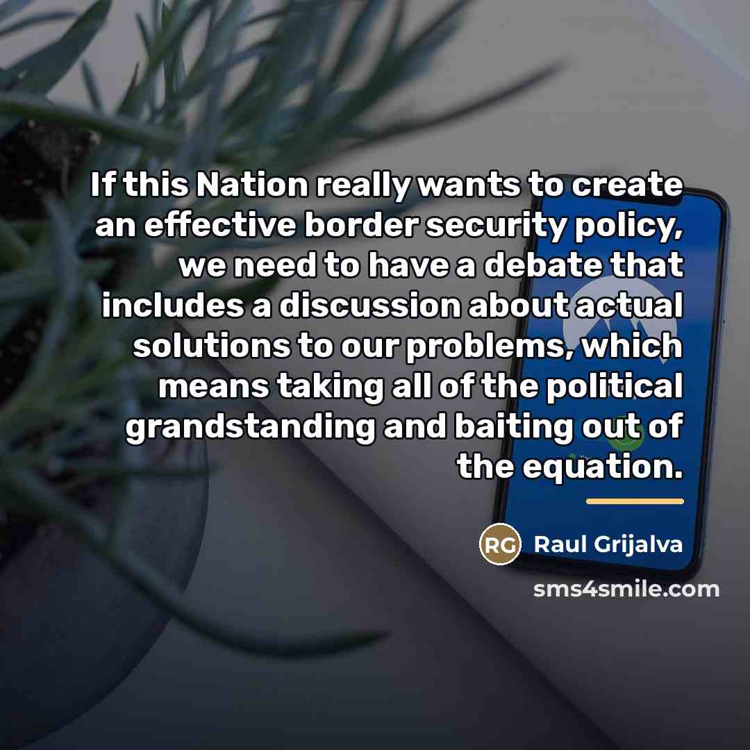 “If this Nation really wants to create an effective border…” quote by Raul Grijalva
