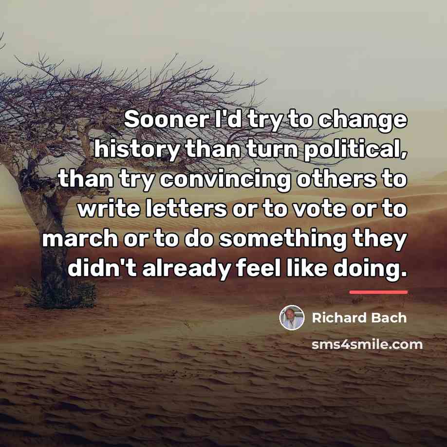“Sooner I'd try to change history than turn political, than…” quote by Richard Bach