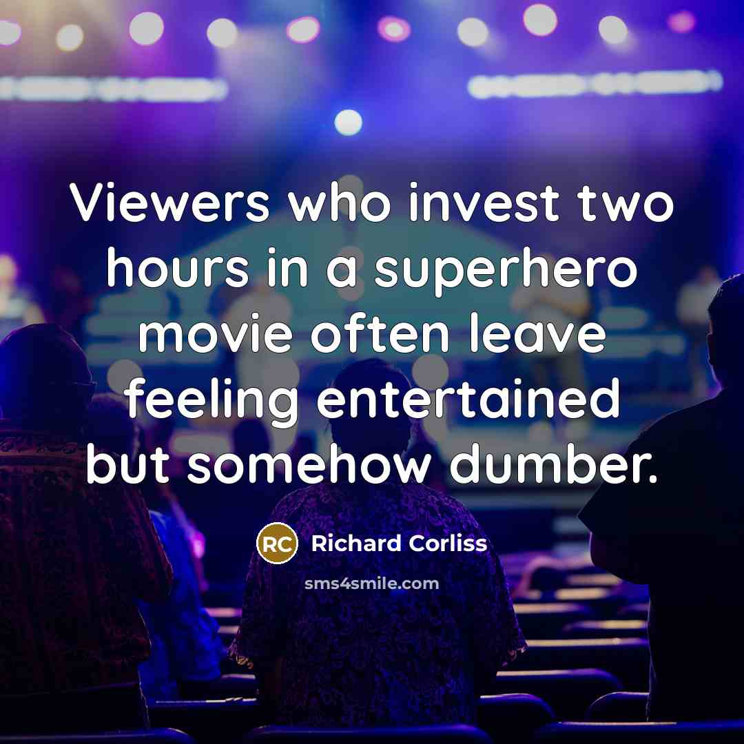 “Viewers who invest two hours in a superhero movie often leave feeling entertained but somehow dumber.” quote by Richard Corliss