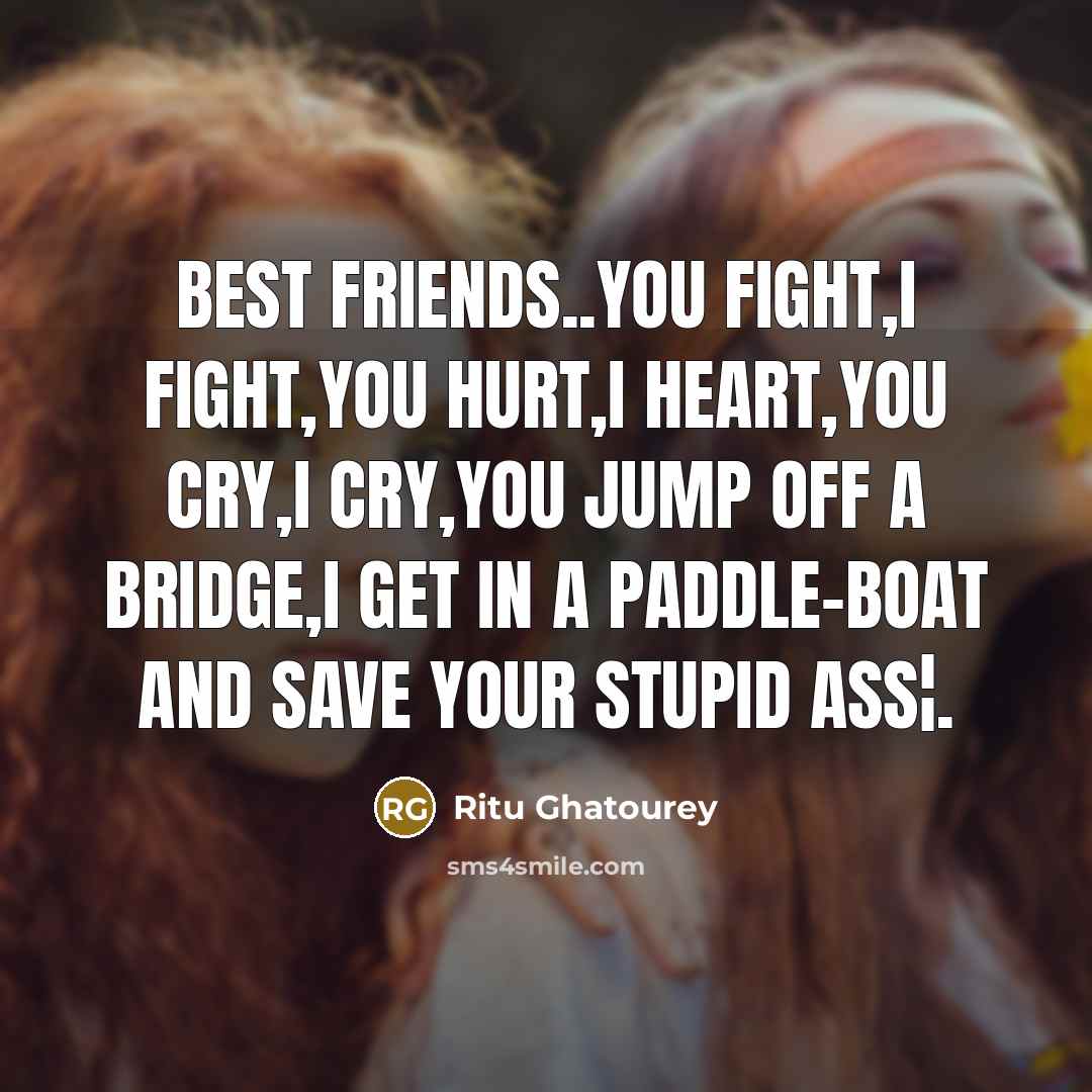 “Best Friends..You fight,i fight,you hurt,i heart,you cry,i cry,you jump off…” quote by Ritu Ghatourey