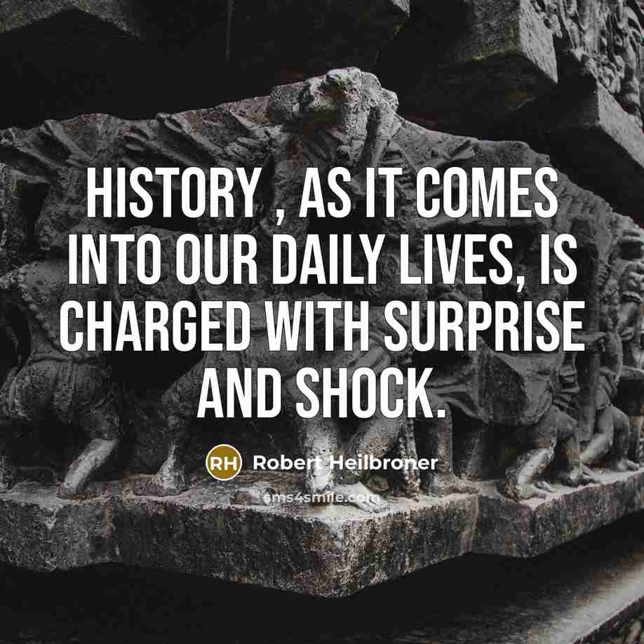 “History , as it comes into our daily lives, is…” quote by Robert Heilbroner