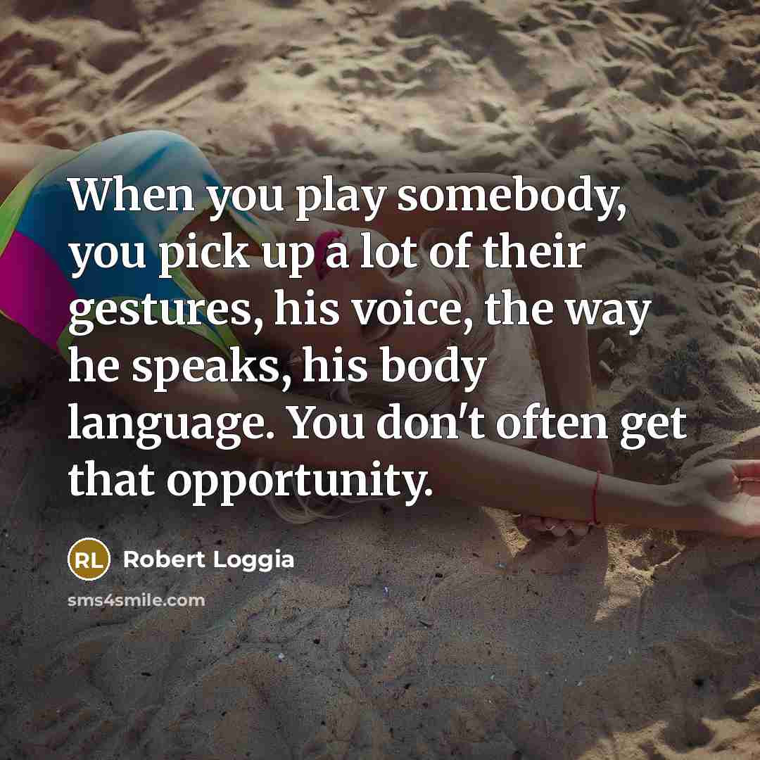 “When you play somebody, you pick up a lot of…” quote by Robert Loggia