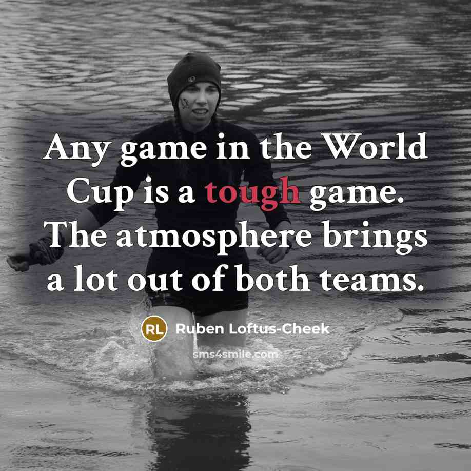 “Any game in the World Cup is a tough game.…” quote by Ruben Loftus-Cheek