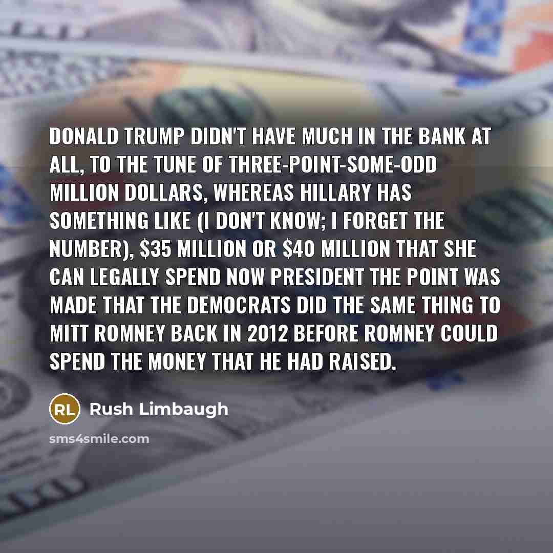 “Donald Trump didn't have much in the bank at all,…” quote by Rush Limbaugh