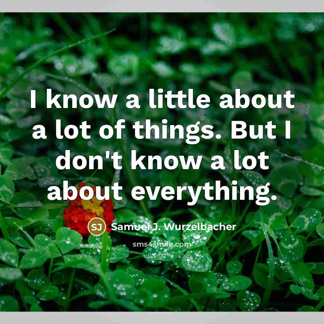 “I know a little about a lot of things. But…” quote by Samuel J. Wurzelbacher