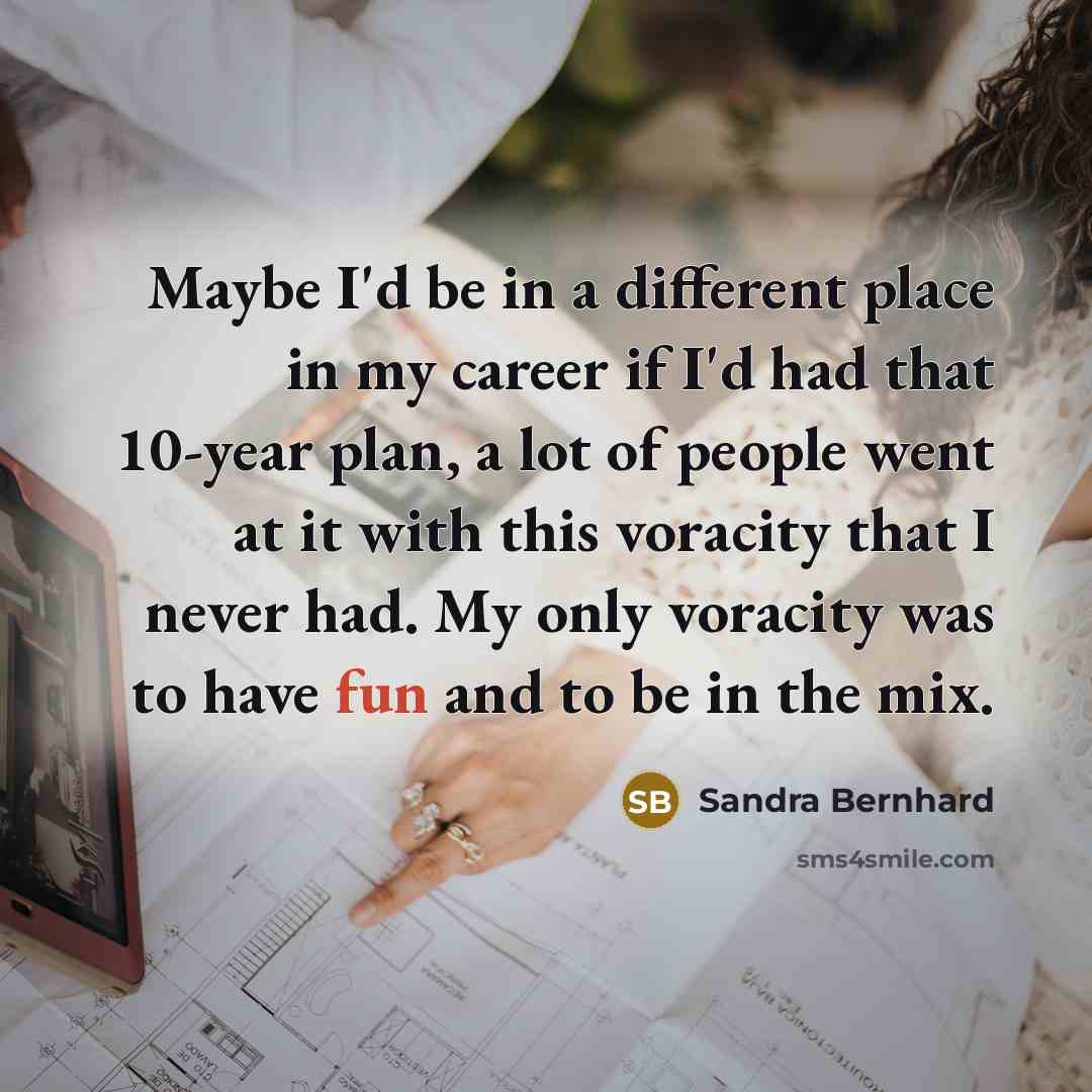 “Maybe I'd be in a different place in my career…” quote by Sandra Bernhard