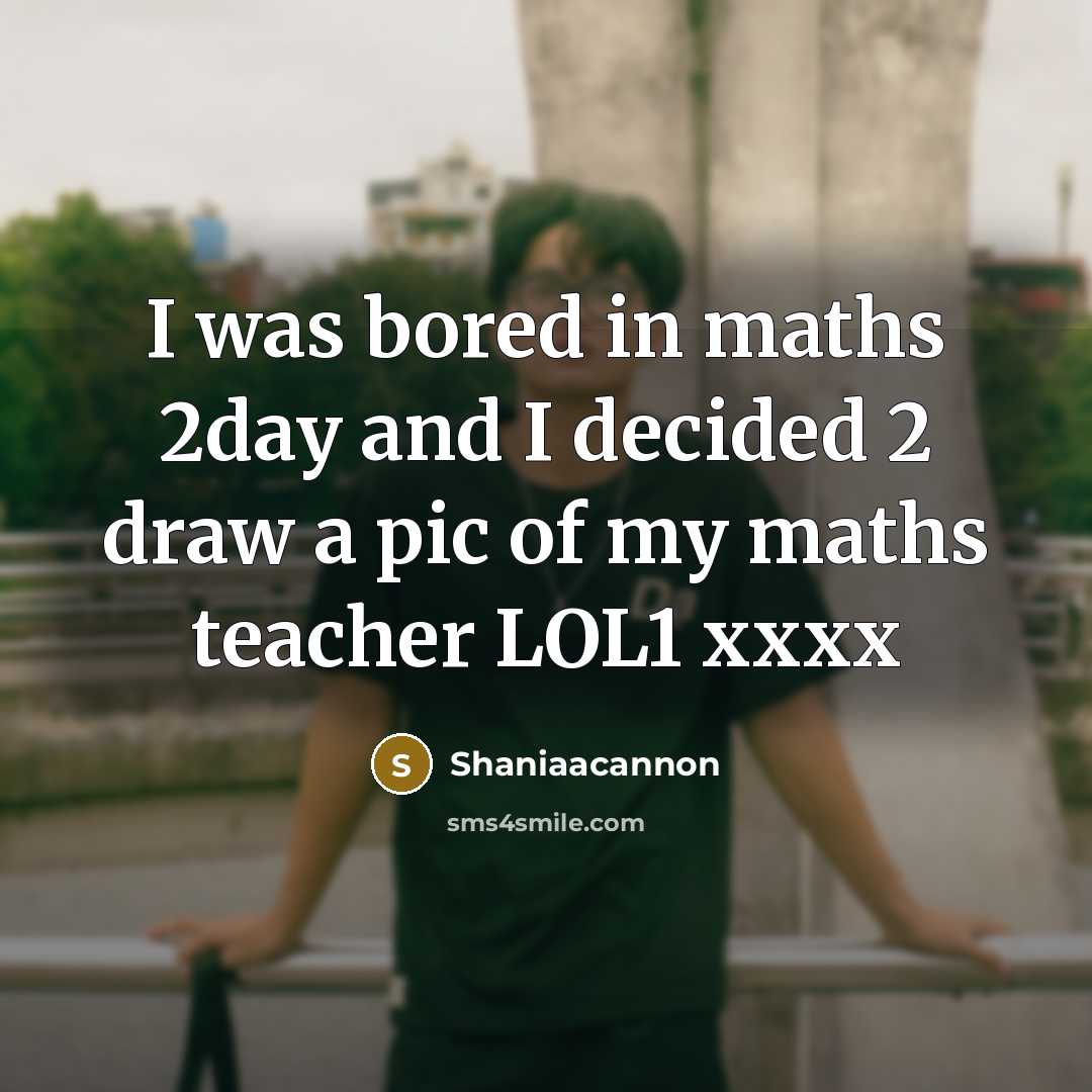 “I was bored in maths 2day and I decided 2 draw a pic of my maths teacher LOL1 xxxx” quote by Shaniaacannon