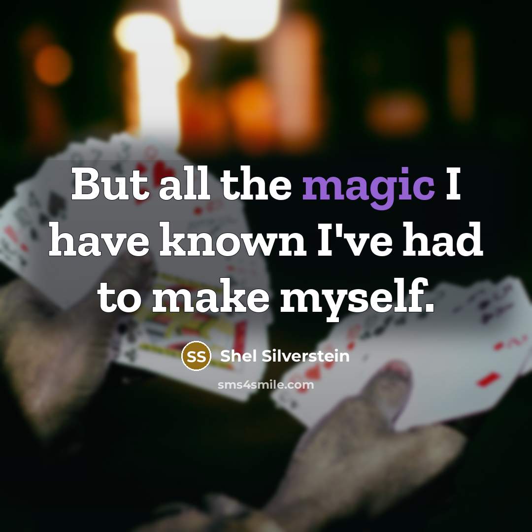 “But all the magic I have known I've had to…” quote by Shel Silverstein