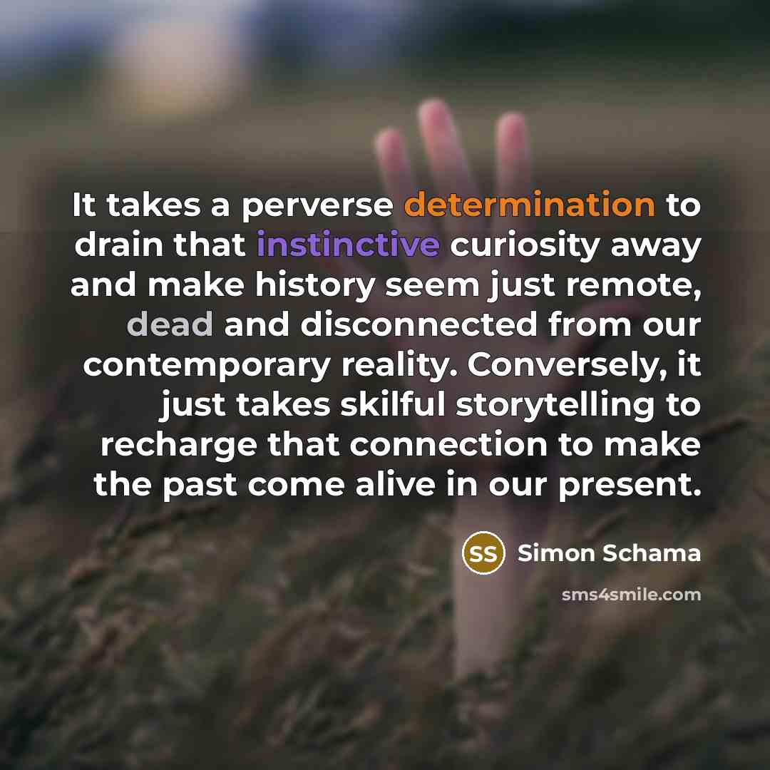“It takes a perverse determination to drain that instinctive curiosity…” quote by Simon Schama
