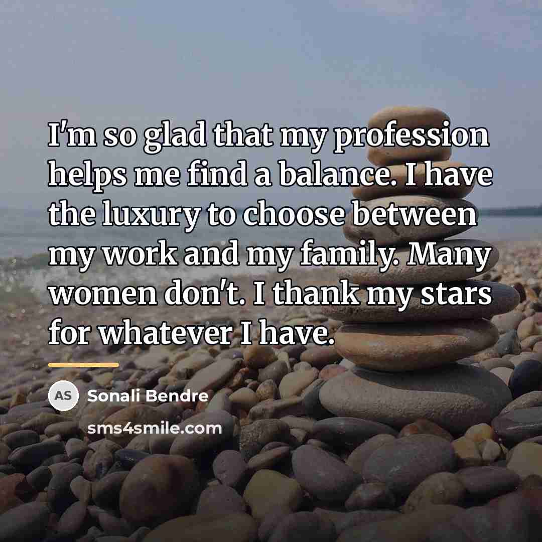 “I'm so glad that my profession helps me find a…” quote by Sonali Bendre