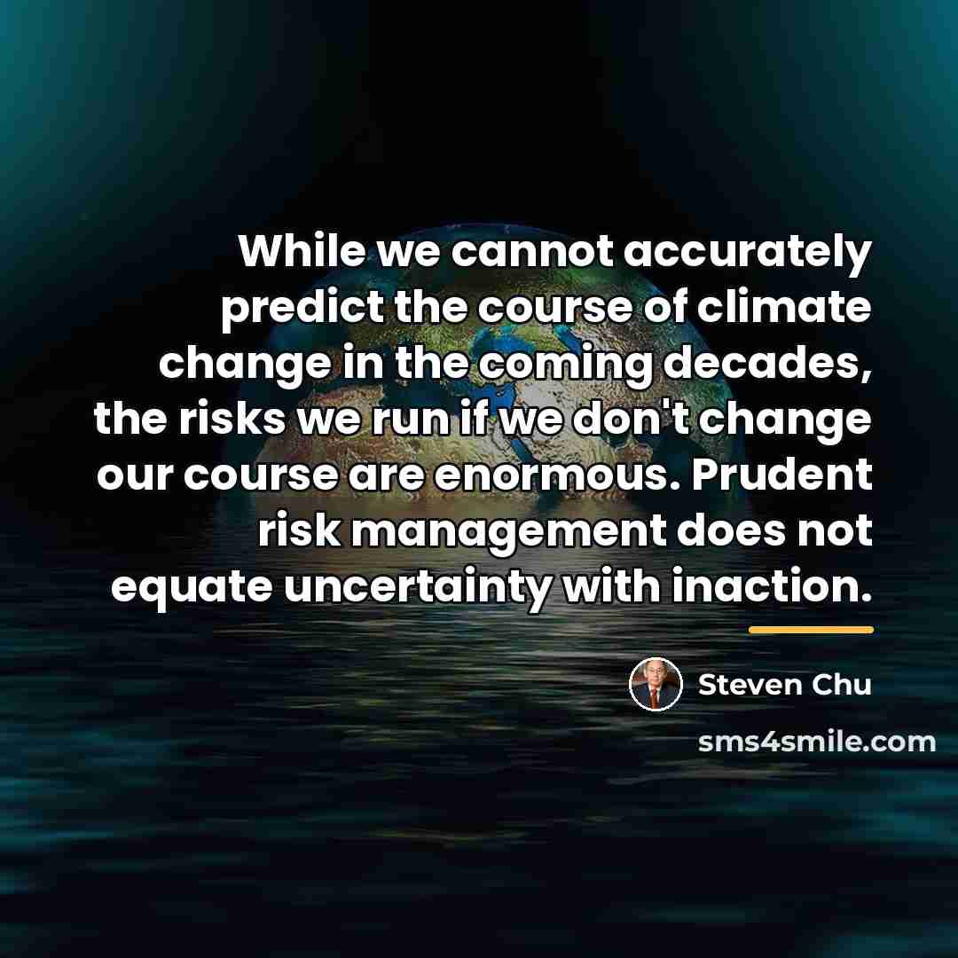 “While we cannot accurately predict the course of climate change…” quote by Steven Chu