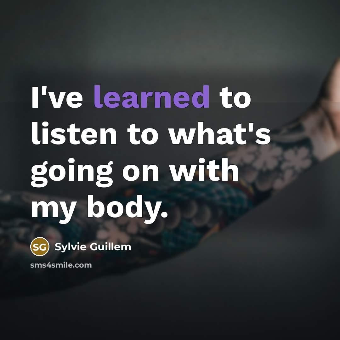 “I've learned to listen to what's going on with my…” quote by Sylvie Guillem