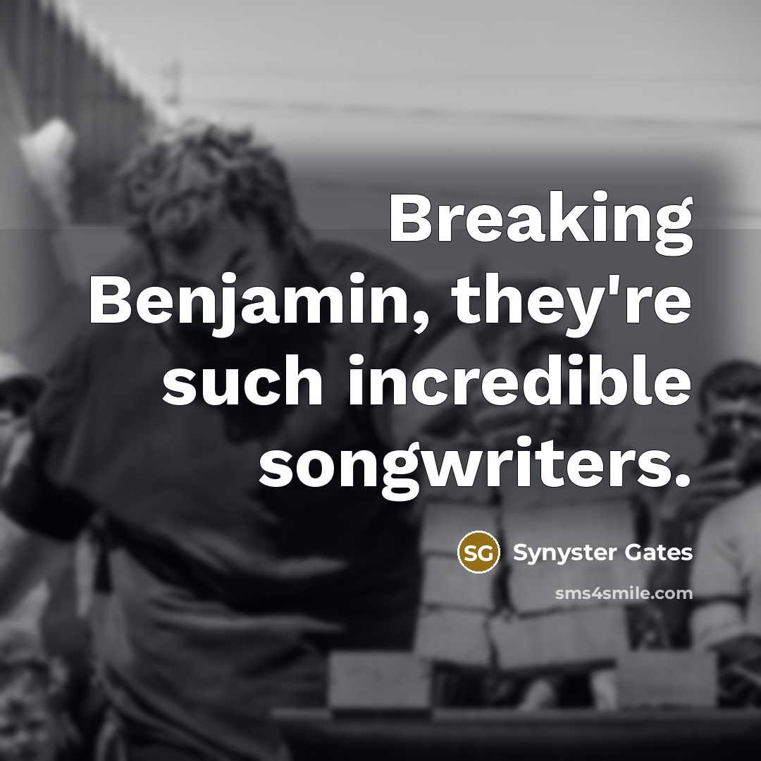 “Breaking Benjamin, they're such incredible songwriters.” quote by Synyster Gates